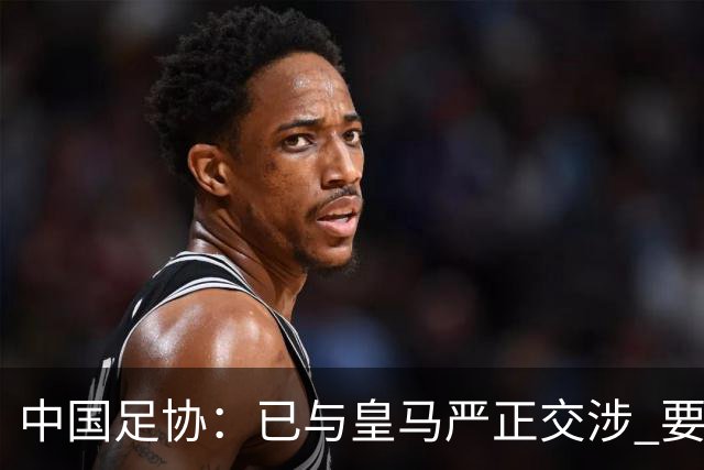 中国足协：已与皇马严正交涉 要求公开正式道歉