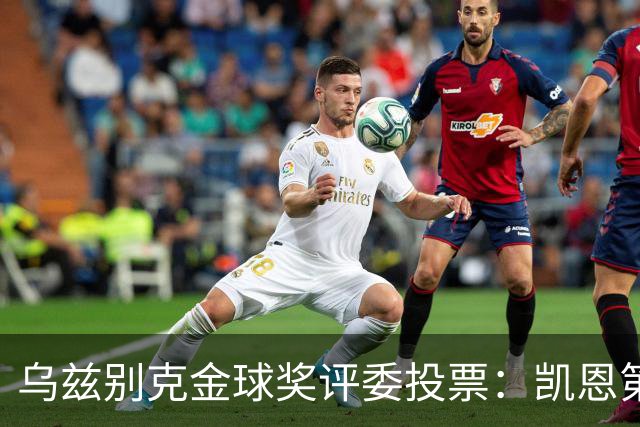 乌兹别克金球奖评委投票：凯恩第一，亚马尔第二，梅西第四