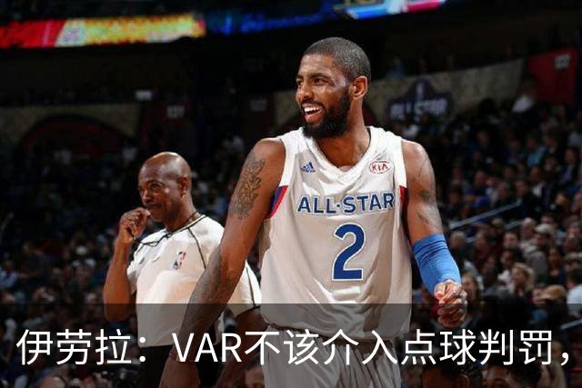 伊劳拉：VAR不该介入点球判罚，就像森林对我们获点时那样
