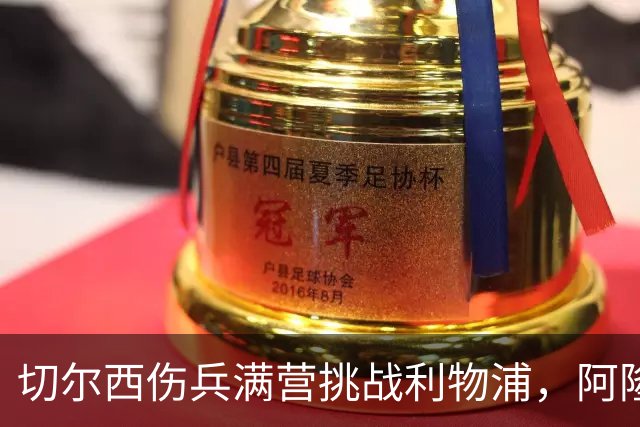 切尔西伤兵满营挑战利物浦，阿隆索旧主之战前景堪忧