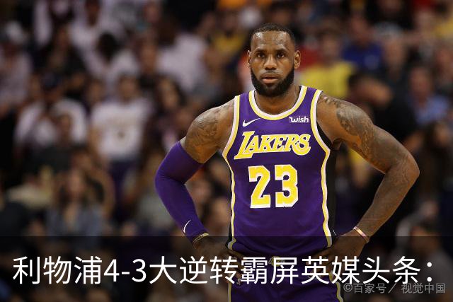 利物浦4-3大逆转霸屏英媒头条：坐拥4亿锋线，闪耀的却是18岁孩子