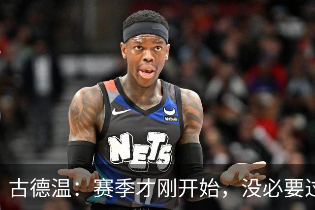 古德温：赛季才刚开始，没必要过度恐慌