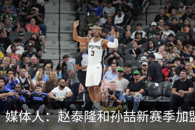 媒体人：赵泰隆和孙喆新赛季加盟NBL广西威壮