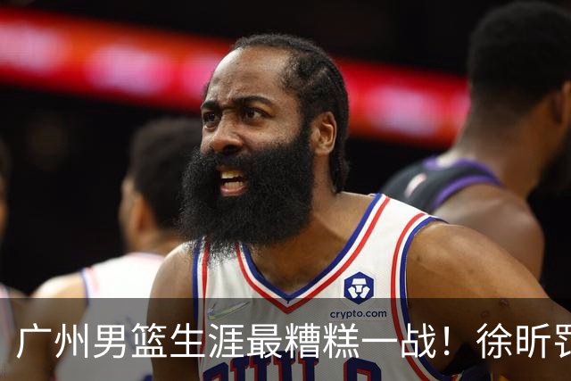广州男篮生涯最糟糕一战！徐昕罚球4中0+4失误 正负值-48倒数