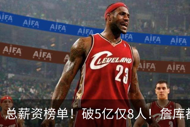 总薪资榜单！破5亿仅8人！詹库都不够！谁高谁低了？