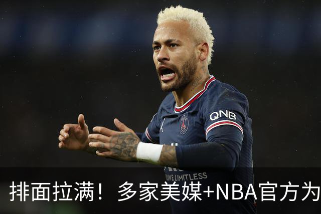 排面拉满！多家美媒+NBA官方为詹姆斯造势，76人队友对他赞不绝口
