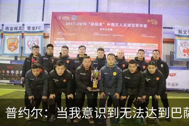 普约尔：当我意识到无法达到巴萨所要求的水平时，我决定退役