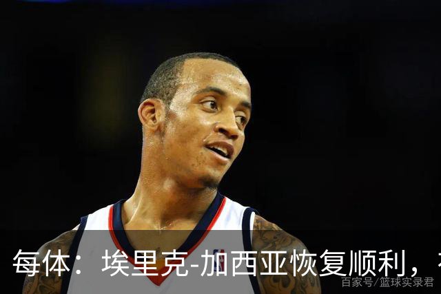 每体：埃里克-加西亚恢复顺利，有望战马竞不冒险复出