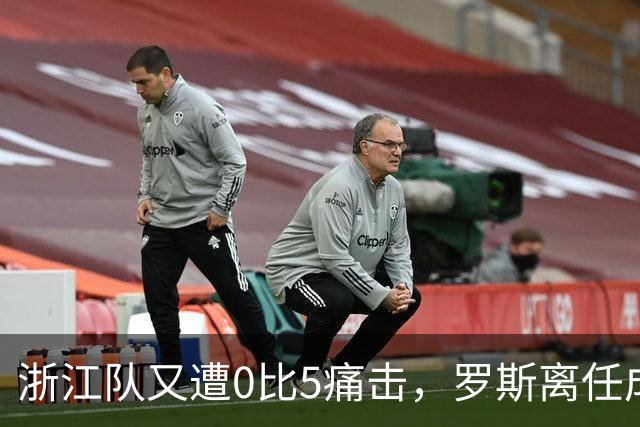 浙江队又遭0比5痛击，罗斯离任成定局