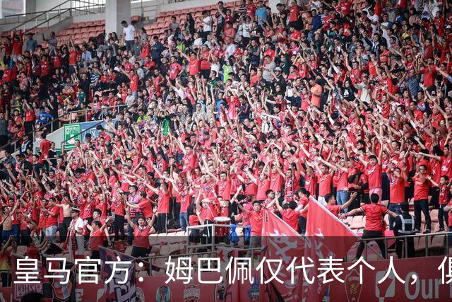 皇马官方：姆巴佩仅代表个人，俱乐部和中国赞助商合作照常