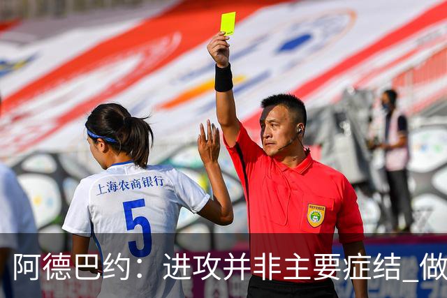 阿德巴约：进攻并非主要症结 做好细节方能赢球