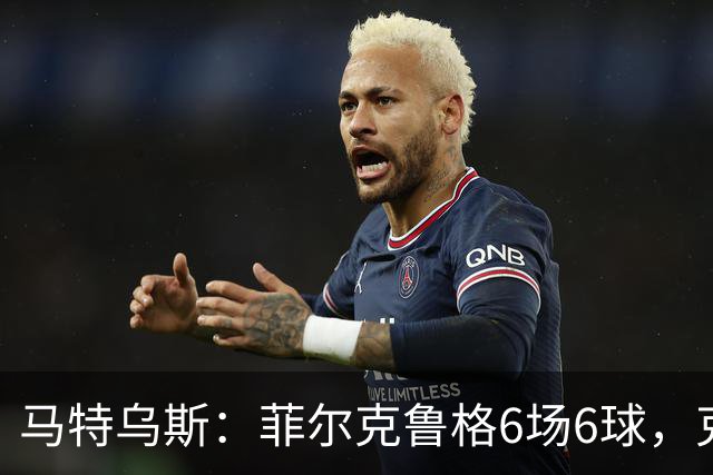 马特乌斯：菲尔克鲁格6场6球，克洛普该考虑他回归
