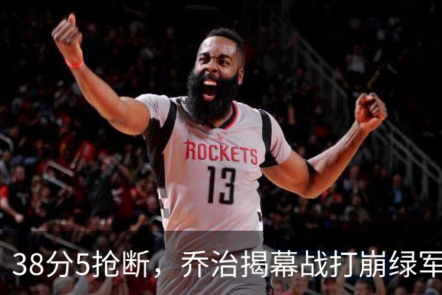 38分5抢断，乔治揭幕战打崩绿军，活塞121比113取胜