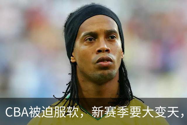 CBA被迫服软，新赛季要大变天，金主强势加入，带货比赛成笑话